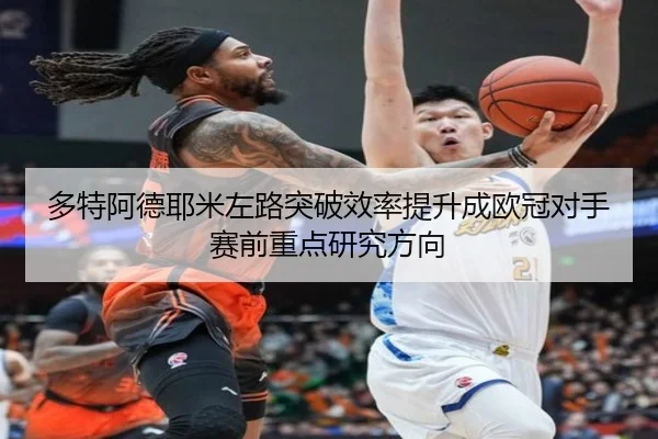 多特阿德耶米左路突破效率提升成欧冠对手赛前重点研究方向